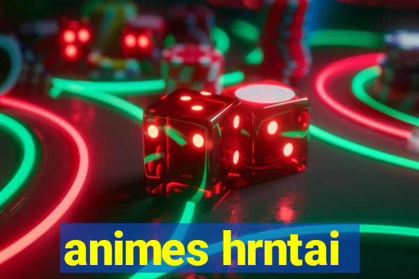 animes hrntai